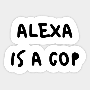 Alexa Is A Cop Sticker